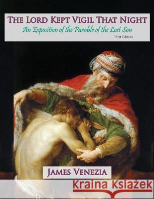 The Lord Kept Vigil That Night: An Exposition of the Parable of the Lost Son