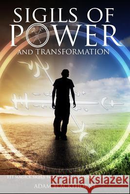 Sigils of Power and Transformation: 111 Magick Sigils to Change and Control Your Life