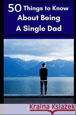 50 Things To Know About Being a Single Dad