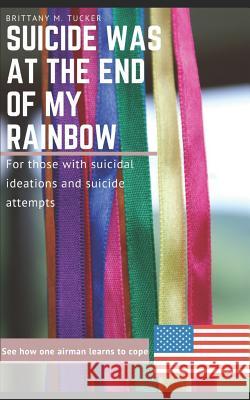 Suicide Was at the End of My Rainbow: For Those with Suicidal Ideations and Suicide Attempts