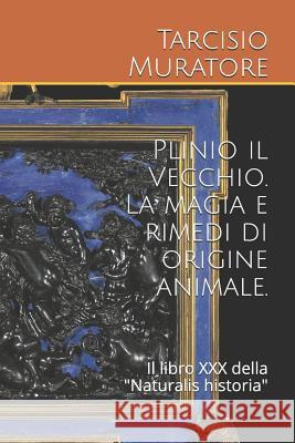 Plinio Il Vecchio. La Magia E Rimedi Di Origine Animale.: Il Libro XXX Della Naturalis Historia