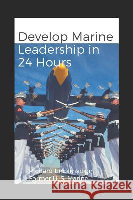 Develop Marine Leadership in 24 Hours: The Short Guide for Everyone Who Ever Wanted to Learn about Marine Leadership