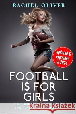 Football Is For Girls: A Modern Chick's Guide to Understanding the Game