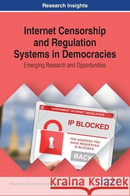 Internet Censorship and Regulation Systems in Democracies: Emerging Research and Opportunities