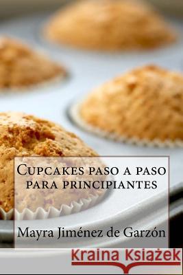 Cupcakes paso a paso para principiantes: 29 Exquisitas Recetas de Cupcakes para todos los gustos