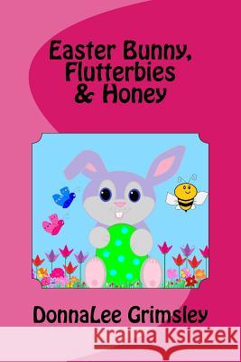 Easter Bunny, Flutterbies & Honey: Ages: 3-7. Precious & delightful rhyming book. Illustrated with colorful, cheerful & yummy pictures. Babies & toddl