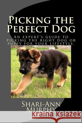 Picking the Perfect Dog: An Expert's Guide to Picking the Right Dog or Puppy for Your Lifestyle.