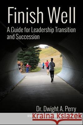 Finish Well: A Guide for Leadership Transition and Succession