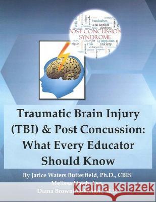 Traumatic Brain Injury & Post Concussion: What Every Educator Should Know: Traumatic Brain Injury & Post Concussion: What Every Educator Should Know