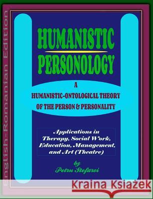 Humanistic Personology: A Humanistic-Ontological Theory of the Person & Personality. Applications in Therapy, Social Work, Education, Manageme