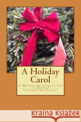 A Holiday Carol: -A Modern Interpretation of Dickens' 