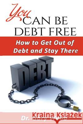 You Can Be Debt Free: How to Get Out of Debt and Stay There