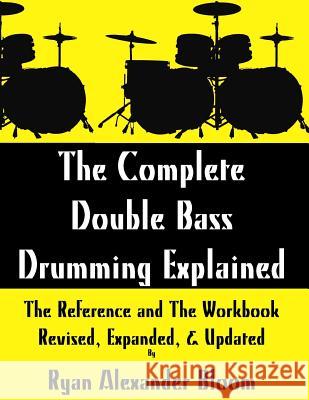 The Complete Double Bass Drumming Explained: The Reference and The Workbook - Revised, Expanded, & Updated