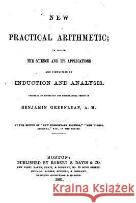 New Practical Arithmetic, In which the Science and Its Applications are Simplified by Induction