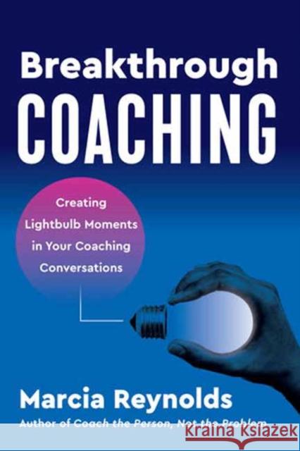 Breakthrough Coaching: Creating Lightbulb Moments in Your Coaching Conversations