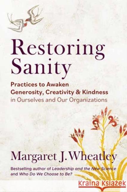 Restoring Sanity: Practices to Awaken Generosity, Creativity, and Kindness in Ourselves and Our Organizations