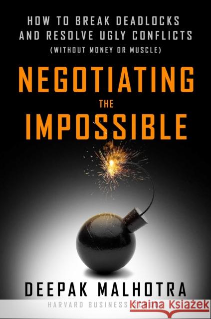 Negotiating the Impossible: How to Break Deadlocks and Resolve Ugly Conflicts (without Money or Muscle)