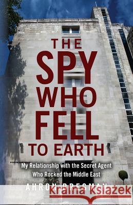 The Spy Who Fell to Earth: My Relationship with the Secret Agent Who Rocked the Middle East