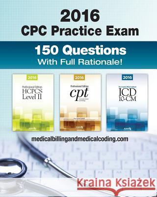CPC Practice Exam 2016: Includes 150 practice questions, answers with full rationale, exam study guide and the official proctor-to-examinee instructions