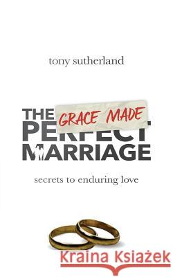 The Grace Made Marriage: Secrets to Enduring Love