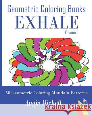 Geometric Coloring Books: Exhale Volume 1 Self-Help Geometric Shapes Coloring Pages: 50 Geometric Coloring Mandala Patterns