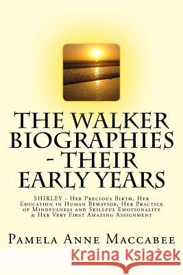 The Walker Biographies - Their Early Years: SHIRLEY - Her Precious Birth, Her Education in Human Behavior, Her Practice of Mindfulness and Skillful Em