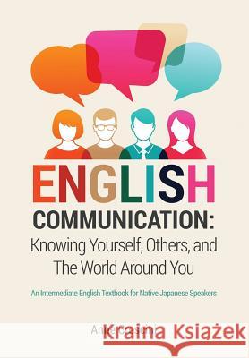 English Communication: Knowing Yourself, Others and the World Around You: An Intermediate English Textbook for Native Japanese Speakers