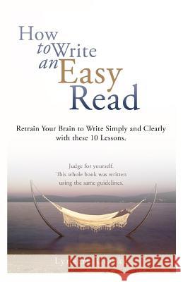 How to Write an Easy Read.: Retrain Your Brain to Write Simply and Clearly.