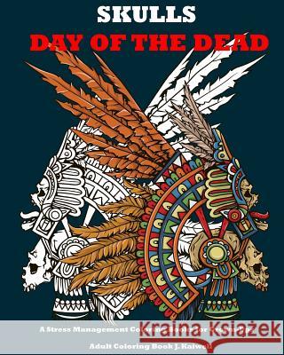 Skulls: Day of the Dead: A Stress Management Coloring Books for Grown-Ups: Awesome Animal Skulls Coloring Book, Anti-Stress Co