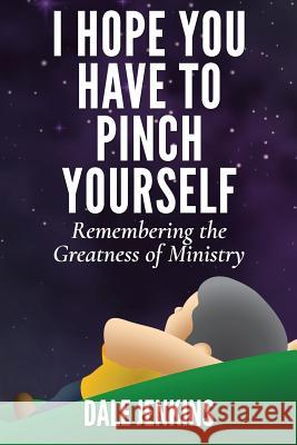 I Hope You Have to Pinch Yourself: Remembering the Greatness of Ministry