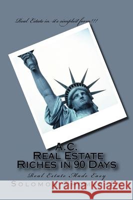 A.C. Real Estate Riches in 90 Days: Real Estate Made Easy