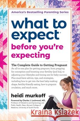 What to Expect Before You're Expecting: The Complete Guide to Getting Pregnant