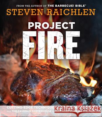 Project Fire: Cutting-Edge Techniques and Sizzling Recipes from the Caveman Porterhouse to Salt Slab Brownie s'Mores