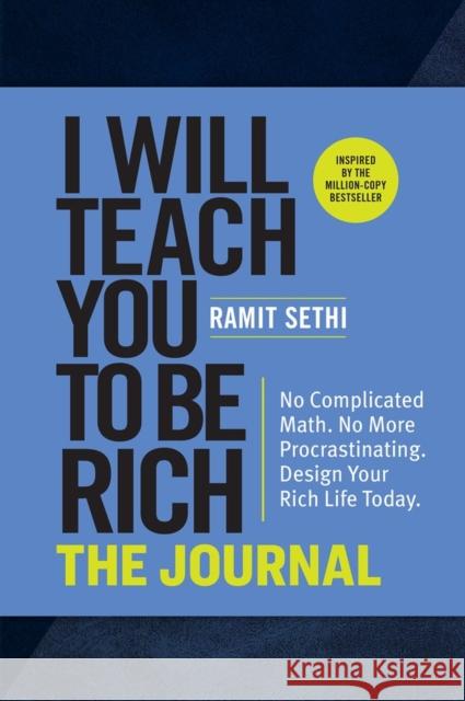 I Will Teach You to Be Rich: The Journal: No Complicated Math. No More Procrastinating. Design Your Rich Life Today.