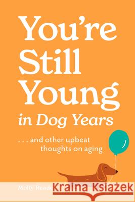 You're Still Young in Dog Years: . . . and Other Upbeat Thoughts on Aging