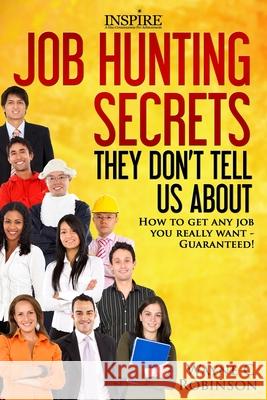 Job Hunting Secrets They Don't Tell Us About: How To Get Any Job You Really Want