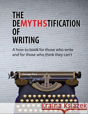 The DeMYTHStification of Writing: A how-to book for those who write and for those who think they can't