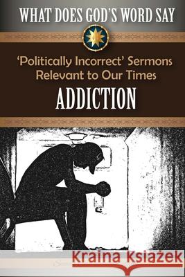 What Does God's Word Say? - Addiction: 'Politically Incorrect' Sermons Relevant to Our Times