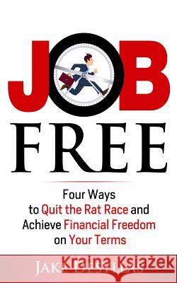 Job Free: Four Ways to Quit the Rat Race and Achieve Financial Freedom on Your Terms