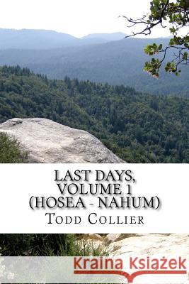 Last Days, Volume 1 (Hosea - Nahum): The Minor Prophets Speak of Israel, Judah and the Kingdom of God