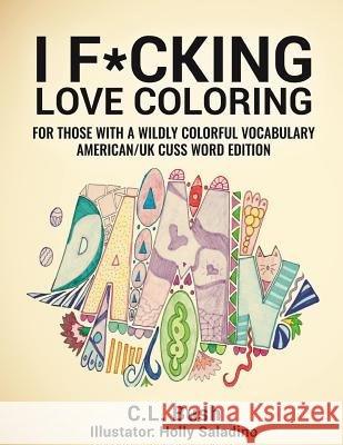 I F*cking Love Coloring: Adult Coloring Book: American/U.K. Cuss Word Edition