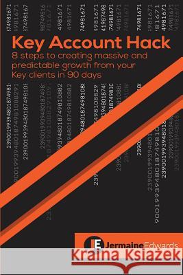 Key Account Hack: 8 steps to creating massive and predictable growth from your key clients in 90 days