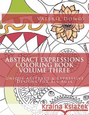 Abstract Expressions Coloring Book Volume Three: Original Abstract & Expressive Creations For All Ages