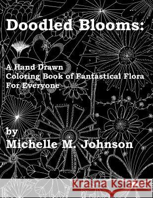 Doodled Blooms: A Hand Drawn Coloring Book of Fantastical Flora for Everyone