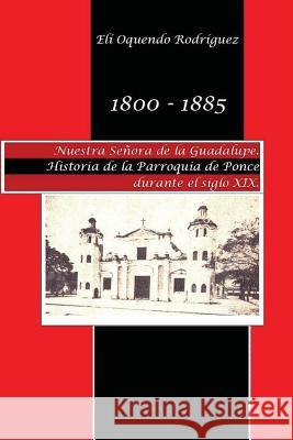 1800-1885. Nuestra Señora de Guadalupe. Historia de la parroquia de Ponce durante el siglo XIX