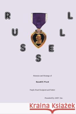 RUSSELL Memoirs and Musings of Russell D. Ward Purple Heart Recipient and Patriot