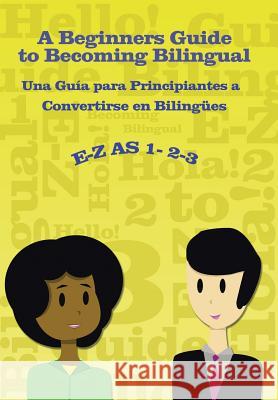 E-Z as 1-2-3- A Beginners Guide to Becoming Bilingual Una Guìa para Principiantes a Convertirse an Bilingues