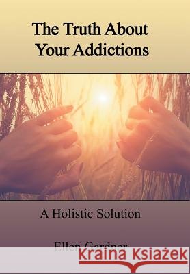 The Truth About Your Addictions: A Holistic Solution