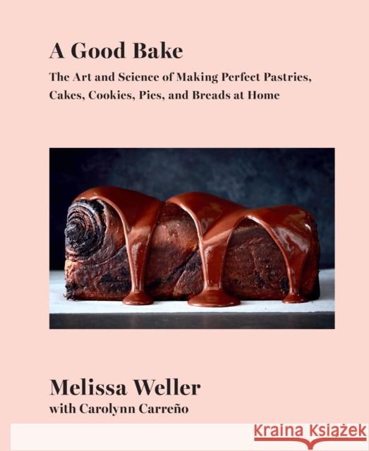 A Good Bake: The Art and Science of Making Perfect Pastries, Cakes, Cookies, Pies, and Breads at Home: A Cookbook