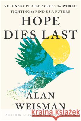 Hope Dies Last: Visionary People Across the World, Fighting to Find Us a Future